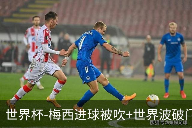 世界杯-梅西进球被吹+世界波破门 半场阿根廷1-0阿尔及利亚