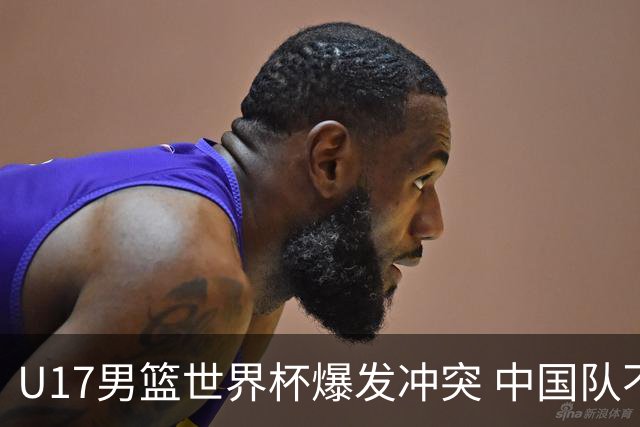 U17男篮世界杯爆发冲突 中国队不敌立陶宛淘汰赛战法国